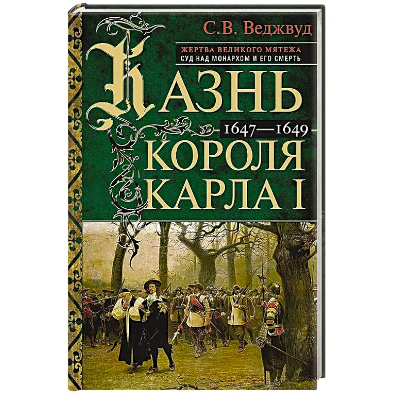 Казнь короля Карла I. Жертва Великого мятежа: суд над монархом и его смерть. 1647–1649 Казнь короля Карла I. Жертва Великого мятежа: суд над монархом и его смерть. 1647–1649