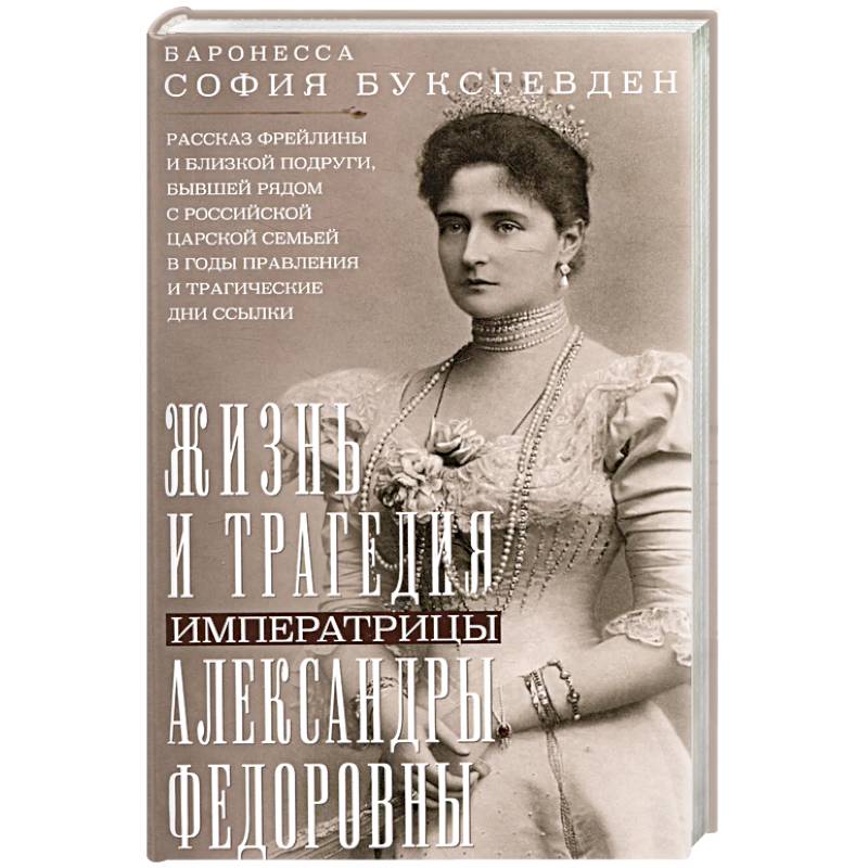 Жизнь и трагедия императрицы Александры Федоровны. Рассказ фрейлины и близкой подруги, бывшей рядом с российской царской семьей в годы правления и трагические дни ссылки Жизнь и трагедия императрицы Александры Федоровны. Рассказ фрейлины и близкой подруги, бывшей рядом с российской царской семьей в годы правления и трагические дни ссылки