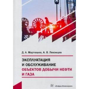 Эксплуатация и обслуживание объектов добычи нефти и газа. Учебное пособие