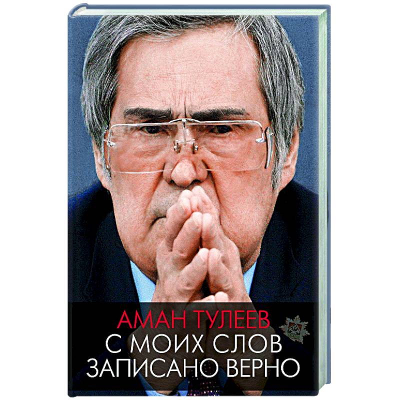 Аман Тулеев. С моих слов записано верно Аман Тулеев. С моих слов записано верно