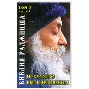 Библия Раджниша. Искусство быть человеком т.7-2