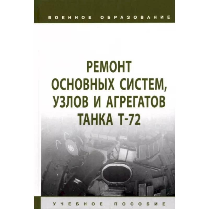 Ремонт основных систем, узлов и агрегатов танка Т-72. Учебное пособие Ремонт основных систем, узлов и агрегатов танка Т-72. Учебное пособие