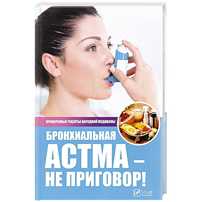 Бронхиальная астма - не приговор! Проверенные рецепты народной медицины. Сайдакова Р.И.