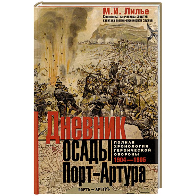 Дневник осады Порт-Артура. Полная хронология героической обороны. Свидетельства очевидца событий капитана военно-инженерной службы Дневник осады Порт-Артура. Полная хронология героической обороны. Свидетельства очевидца событий капитана военно-инженерной службы