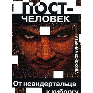 Постчеловек. От неандертальца до киборга
