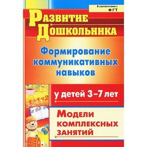 Формирование коммуникативных навыков у детей 3-7 лет. Модели комплексных занятий