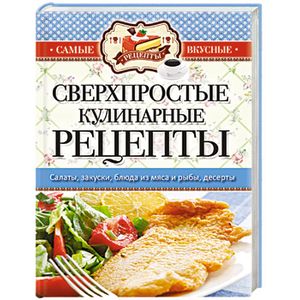 Самые вкусные рецепты. Сверхпростые кулинарные рецепты
