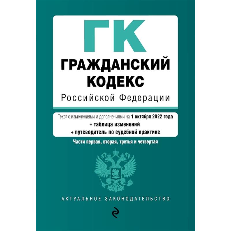 Гражданский кодекс Российской Федерации. Части 1, 2, 3 и 4. Текст с изменениями и дополнениями на 1 октября 2022 года (+ сравнительная таблица изменений) (+ путеводитель по судебной практике) Гражданский кодекс Российской Федерации. Части 1, 2, 3 и 4. Текст с изменениями и дополнениями на 1 октября 2022 года (+ сравнительная таблица изменений) (+ путеводитель по судебной практике)