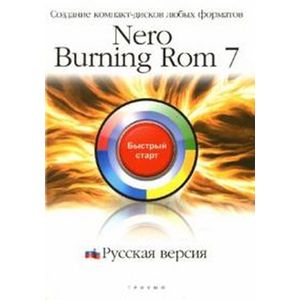 Nero Burning ROM 7. Русская версия: Создание компакт-дисков любых форматов: быстрый старт