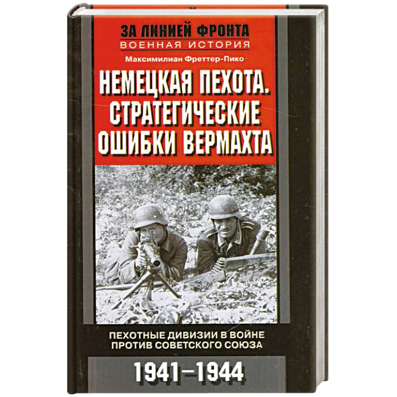 Немецкая пехота.  Стратегические ошибки вермахта. Пехотные дивизии в войне против Советского Союза. Немецкая пехота.  Стратегические ошибки вермахта. Пехотные дивизии в войне против Советского Союза.