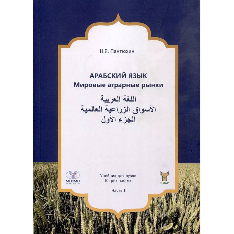 Арабский язык. Мировые аграрные рынки. Учебник для вузов. В трех частях. Часть 1 Арабский язык. Мировые аграрные рынки. Учебник для вузов. В трех частях. Часть 1