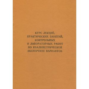 Курс лекций, практических занятий, контрольных и лабораторных работ по квалиметрической экспертизе вариантов. Учебник