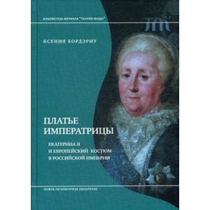 Платье императрицы. Екатерина II и европейский костюм в Российской империи