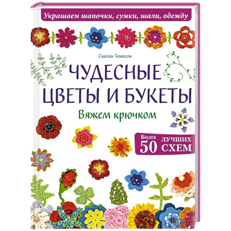Чудесные цветы и букеты. Вяжем крючком