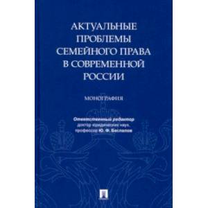 Актуальные проблемы семейного права в современной России. Монография