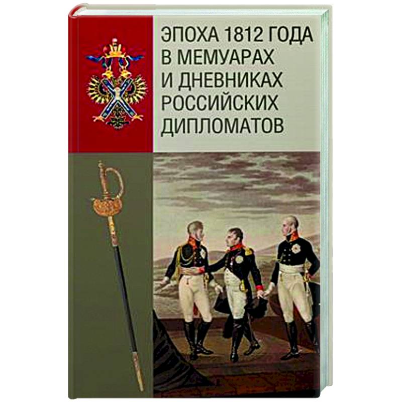 Эпоха 1812 года в мемуарах и дневниках российских дипломатов Эпоха 1812 года в мемуарах и дневниках российских дипломатов