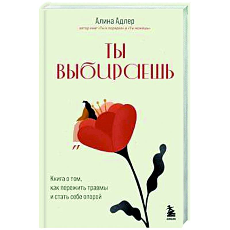 Ты выбираешь. Книга о том, как пережить травмы и стать себе опорой