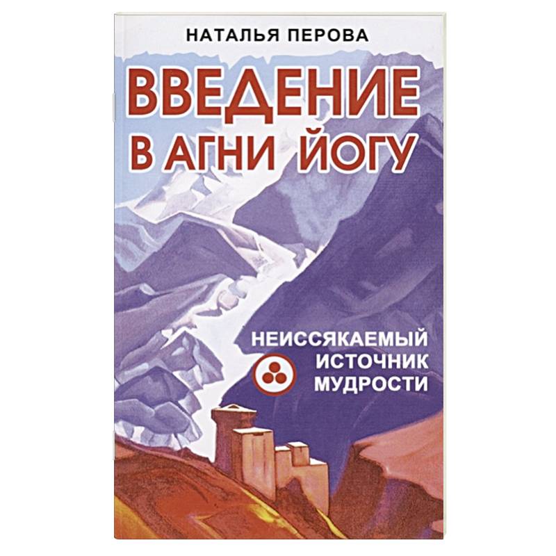 Введение в Агни Йогу. Неиссякаемый источник мудрости Введение в Агни Йогу. Неиссякаемый источник мудрости