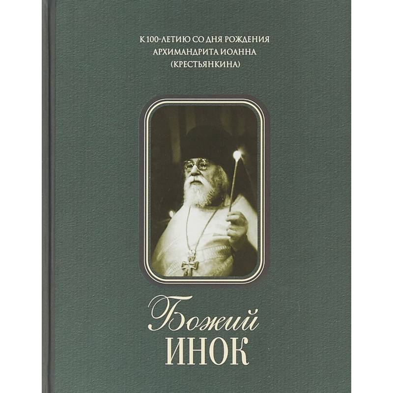 Божий инок. К 100-летию со дня рождения архимандрита Иоанна (Крестьянкина)
