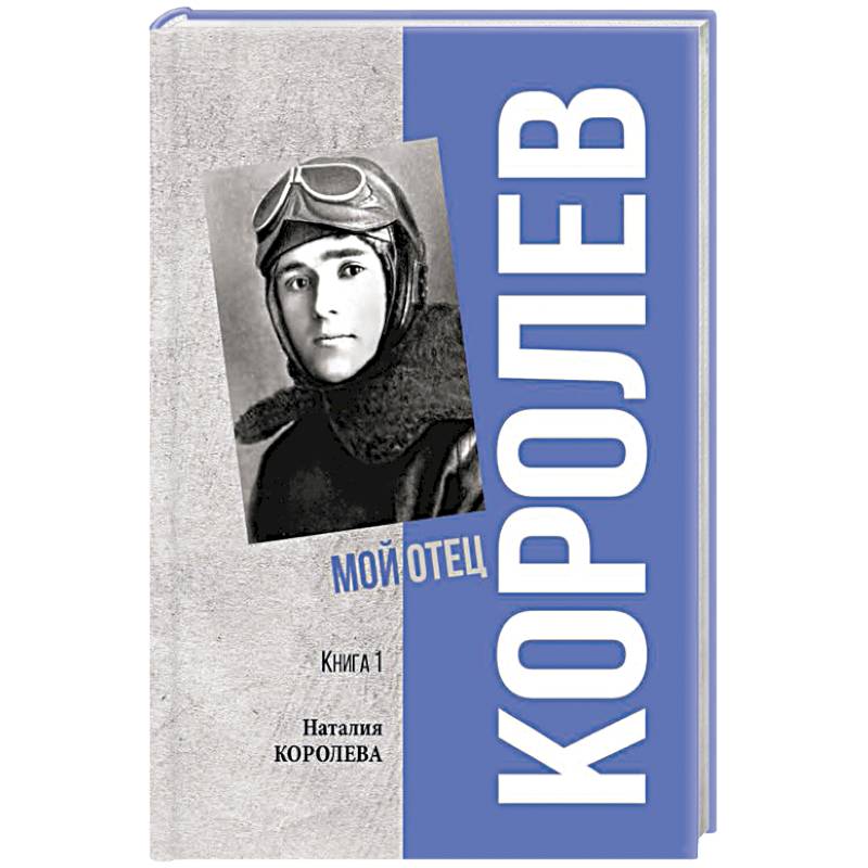Королев. Мой отец. Книга 1 Королев. Мой отец. Книга 1