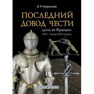 Последний довод чести. Дуэль во Франции в XVI - начале XVII столетия