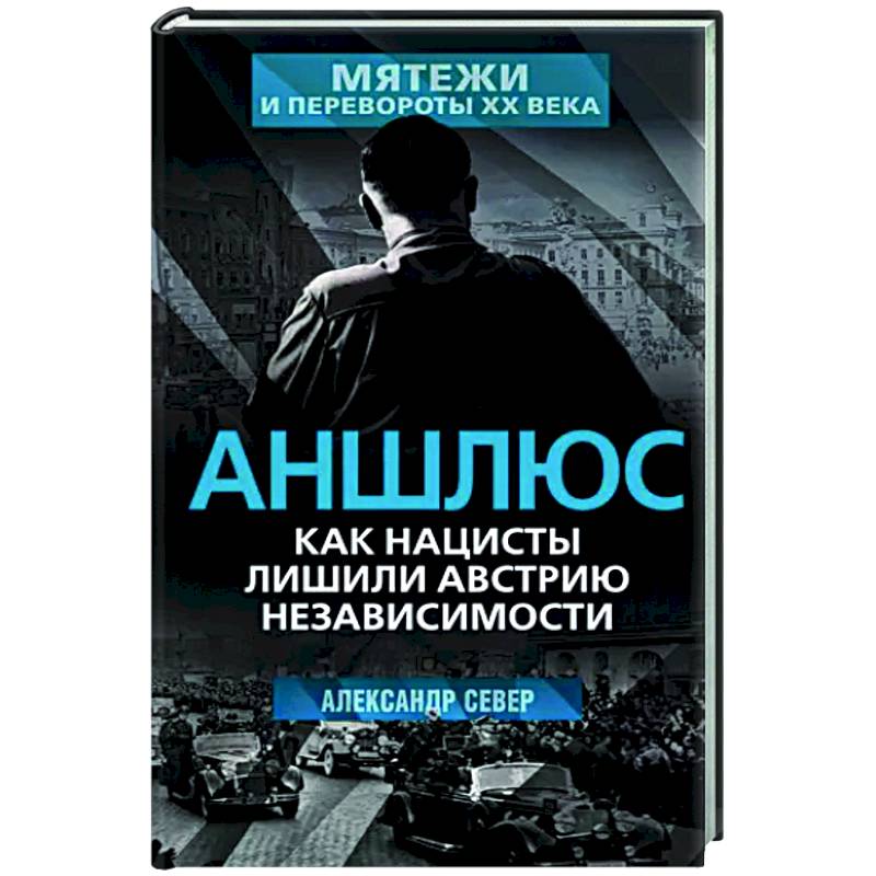 Аншлюс. Как нацисты лишили Австрию независимости Аншлюс. Как нацисты лишили Австрию независимости