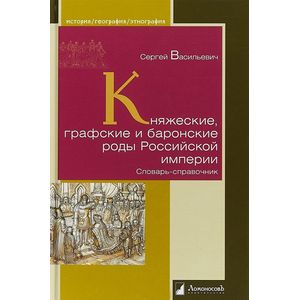 Княжеские, графские и баронские роды Российской империи. Словарь-справочник