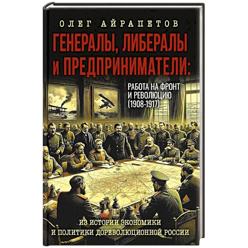 Генералы, либералы и предприниматели. Работа на фронт и революцию (1908-1917). Из истории экономики
