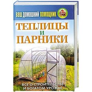 Ваш домашний помощник. Теплицы и парники