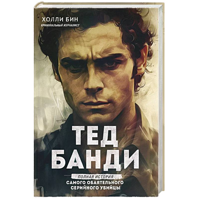 Тед Банди. Полная история самого обаятельного серийного убийцы Тед Банди. Полная история самого обаятельного серийного убийцы