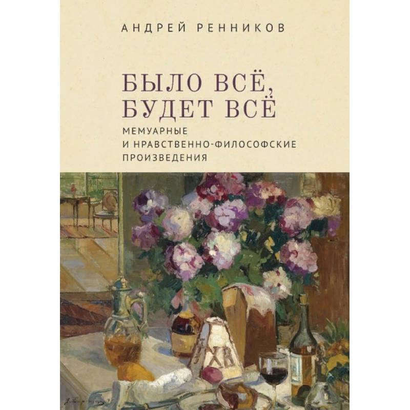 Было все, будет все. Мемуарные и нравственно-философские произведения Было все, будет все. Мемуарные и нравственно-философские произведения