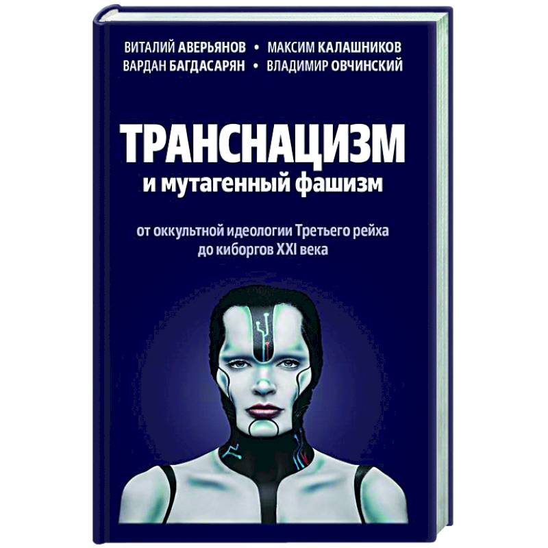 Транснацизм и мутагенный фашизм. От оккультной идеологии Третьего Рейха до киборгов ХХI века Транснацизм и мутагенный фашизм. От оккультной идеологии Третьего Рейха до киборгов ХХI века