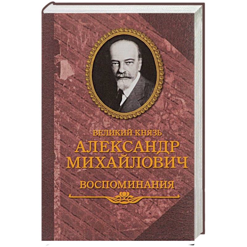 Воспоминания м. Великий князь Александр Михайлович книга воспоминаний. Воспоминания Великого князя Александра Михайловича. Мемуары Александра Михайловича Романова. Воспоминания Александр Михайлович Романова.