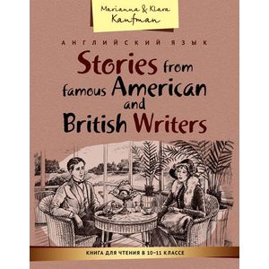 Stories from famous American and British Writers / Английский язык. Книга для чтения в 10-11 классе. Рассказы известных американских и британских писателей. Учебное пособие