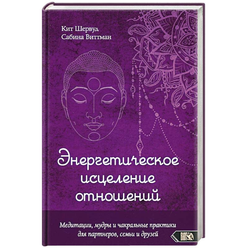 Энергетическое исцеление отношений. Медитации, мудры и чакральные практики для партнеров, семьи Энергетическое исцеление отношений. Медитации, мудры и чакральные практики для партнеров, семьи