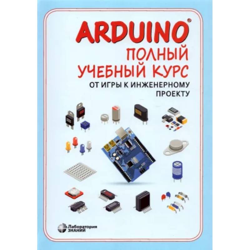 Arduino полный учебный курс от игры к инженерному проекту pdf