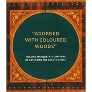 'Adorned with colour woods'. Russian Marquetry Furniture of Catherine the Great's Epoch