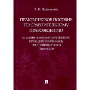 Практическое пособие по сравнительному правоведению: ступени познания зарубежного права для чиновников, предпринимателей и юристов