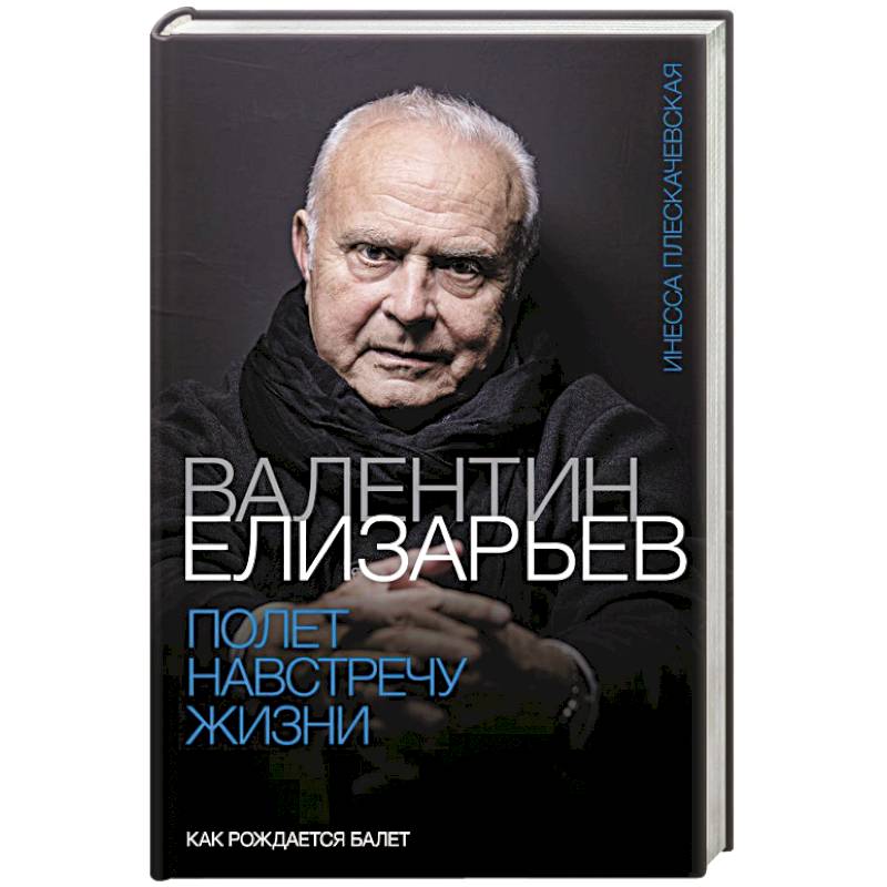 Валентин Елизарьев. Полет навстречу жизни. Как рождается балет Валентин Елизарьев. Полет навстречу жизни. Как рождается балет