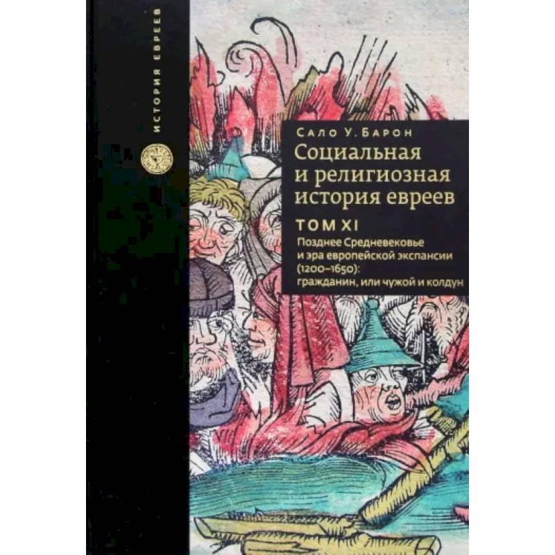 Социальная и религиозная история евреев. Том 11. Позднее Средневековье и эра европейской экспансии Социальная и религиозная история евреев. Том 11. Позднее Средневековье и эра европейской экспансии