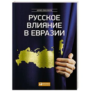 Русское влияние в Евразии. Геополитическая история от становления государства до времен Путина