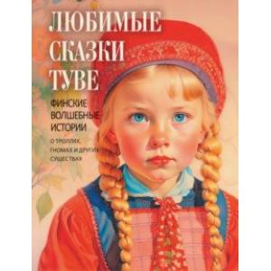 Любимые сказки Туве. Финские волшебные истории о троллях, гномах и других существах Любимые сказки Туве. Финские волшебные истории о троллях, гномах и других существах