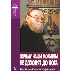Почему наши молитвы не доходят до Бога. Беседа с о. Иоанном Мироновым