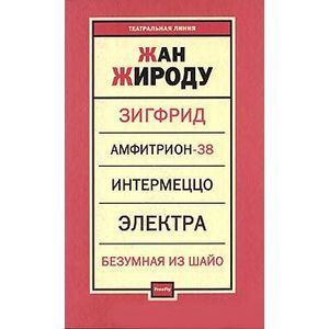 Зигфрид. Амфитрион-38. Интермеццо. Электра. Безумная из Шайо