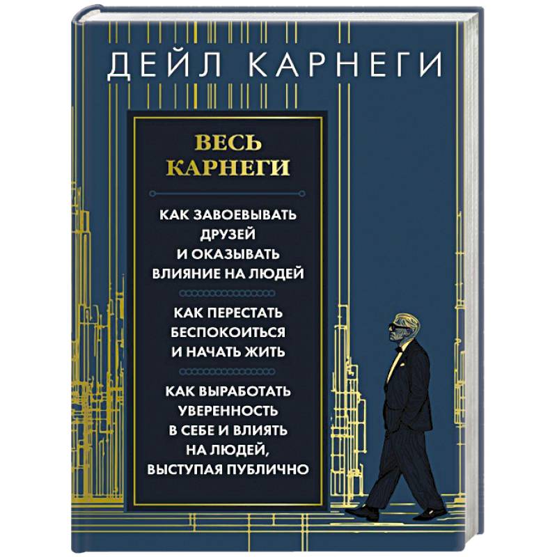 Весь Карнеги. Как завоевать друзей и оказывать влияние на людей. Как перестать беспокоится и начать жить. Как выработать уверенность в себе и влиять на людей, выступая публично