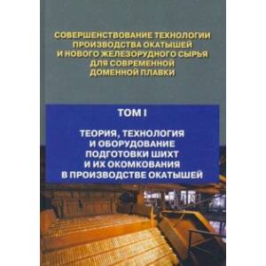 Совершенствование технологии производства окатышей и нового железорудного сырья. Том 1