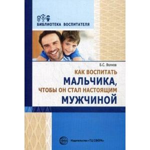 Как воспитать мальчика, чтобы он стал настоящим мужчиной