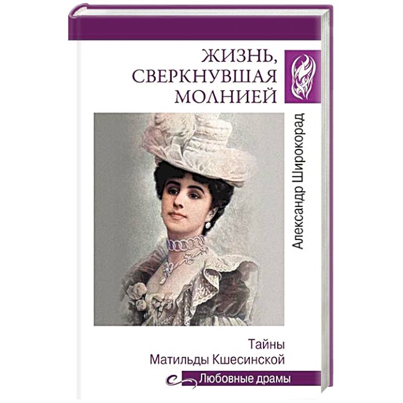 Жизнь, сверкнувшая молнией. Тайны Матильды Кшесинской Жизнь, сверкнувшая молнией. Тайны Матильды Кшесинской