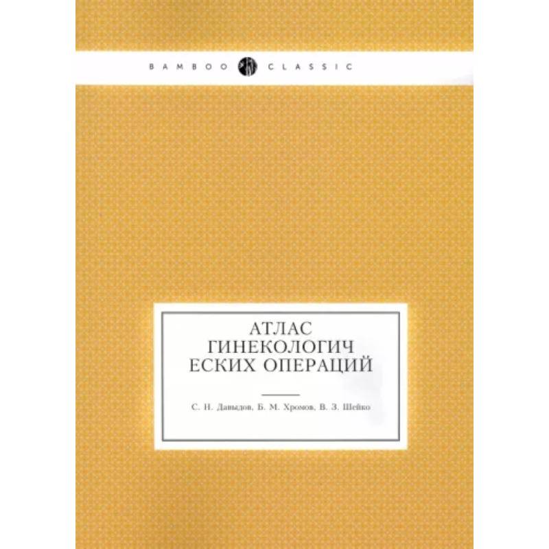 Атлас гинекологических операций Атлас гинекологических операций