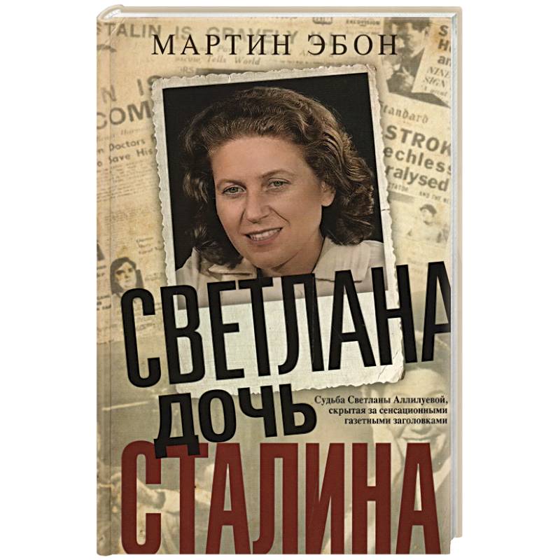 Светлана, дочь Сталина. Судьба Светланы Аллилуевой, скрытая за сенсационными газетными заголовками Светлана, дочь Сталина. Судьба Светланы Аллилуевой, скрытая за сенсационными газетными заголовками